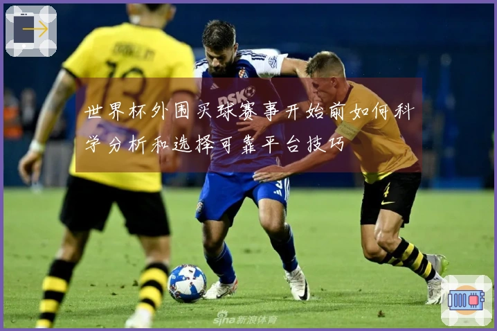 世界杯外围买球赛事开始前如何科学分析和选择可靠平台技巧